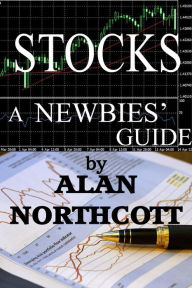 Title: Stocks A Newbies' Guide: An Everyday Guide to the Stock Market (Newbies Guides to Finance, #3), Author: Alan Northcott