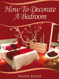 Title: How To Decorate a Bedroom, Author: Annie Kline