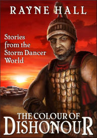 Title: The Colour of Dishonour: Stories from the Storm Dancer World, Author: Rayne Hall