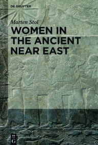 Title: Women in the Ancient Near East, Author: Marten Stol