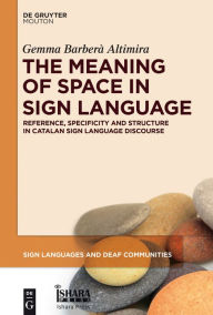 Title: The Meaning of Space in Sign Language: Reference, Specificity and Structure in Catalan Sign Language Discourse, Author: Gemma Barberà Altimira