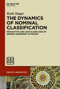 Title: The Dynamics of Nominal Classification: Productive and Lexicalised Uses of Gender Agreement in Mawng, Author: Ruth Singer