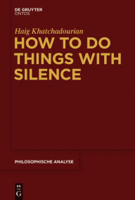 Title: How to Do Things with Silence, Author: Haig Khatchadourian