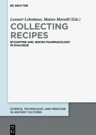 Title: Collecting Recipes: Byzantine and Jewish Pharmacology in Dialogue, Author: Lennart Lehmhaus