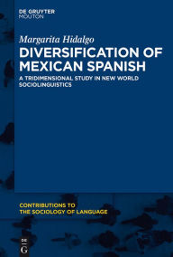 Title: Diversification of Mexican Spanish: A Tridimensional Study in New World Sociolinguistics, Author: Margarita Hidalgo
