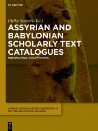 Title: Assyrian and Babylonian Scholarly Text Catalogues: Medicine, Magic and Divination, Author: Ulrike Steinert