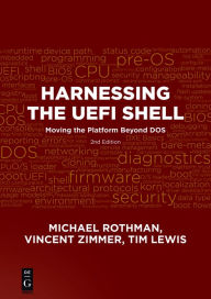 Title: Harnessing the UEFI Shell: Moving the Platform Beyond DOS, Second Edition, Author: Michael Rothman