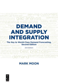Title: Demand and Supply Integration: The Key to World-Class Demand Forecasting, Second Edition, Author: Mark A. Moon