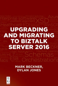 Title: Upgrading and Migrating to BizTalk Server 2016, Author: Mark Beckner