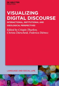 Title: Visualizing Digital Discourse: Interactional, Institutional and Ideological Perspectives, Author: Crispin Thurlow