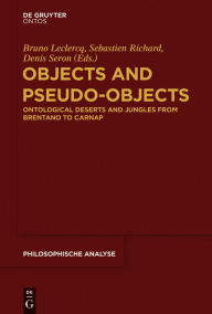 Title: Objects and Pseudo-Objects: Ontological Deserts and Jungles from Brentano to Carnap, Author: Bruno Leclercq