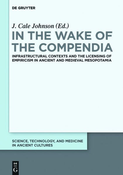 the Wake of Compendia: Infrastructural Contexts and Licensing Empiricism Ancient Medieval Mesopotamia