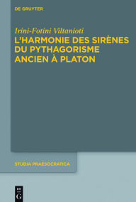 Title: L'harmonie des Sirenes du pythagorisme ancien a Platon, Author: Irini-Fotini Viltanioti