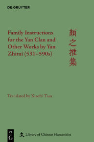 Title: Family Instructions for the Yan Clan and Other Works by Yan Zhitui (531-590s), Author: Xiaofei Tian