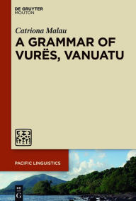 Title: A Grammar of Vurës, Vanuatu, Author: Catriona Malau