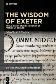 Title: The Wisdom of Exeter: Anglo-Saxon Studies in Honor of Patrick W. Conner, Author: E.J. Christie