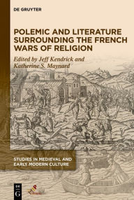 Title: Polemic and Literature Surrounding the French Wars of Religion, Author: Jeff Kendrick