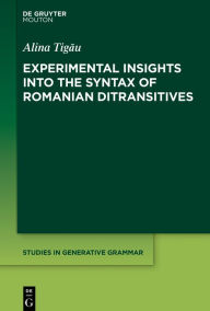 Title: Experimental Insights into the Syntax of Romanian Ditransitives, Author: Alina Tigau