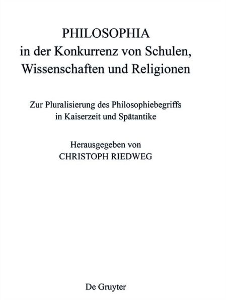 PHILOSOPHIA der Konkurrenz von Schulen, Wissenschaften und Religionen: Zur Pluralisierung des Philosophiebegriffs Kaiserzeit Spätantike