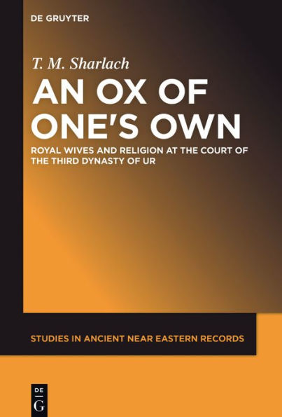 An Ox of One's Own: Royal Wives and Religion at the Court Third Dynasty Ur