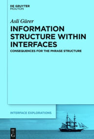 Title: Information Structure Within Interfaces: Consequences for the Phrase Structure, Author: Asli Gürer