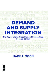 Title: Demand and Supply Integration: The Key to World-Class Demand Forecasting, Second Edition / Edition 1, Author: Mark A. Moon