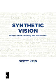 Title: Synthetic Vision: Using Volume Learning and Visual DNA / Edition 1, Author: Scott Krig