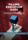 Filling Execution Gaps: How Executives and Project Managers Turn Corporate Strategy into Successful Projects