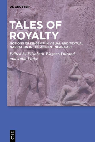 Tales of Royalty: Notions Kingship Visual and Textual Narration the Ancient Near East