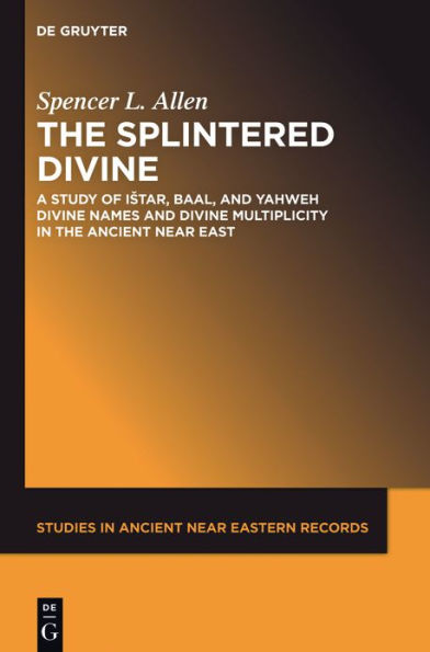 the Splintered Divine: A Study of Istar, Baal, and Yahweh Divine Names Multiplicity Ancient Near East