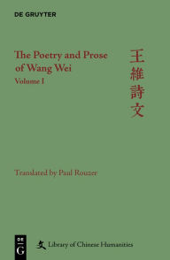 Title: The Poetry and Prose of Wang Wei: Volume I, Author: Paul Rouzer