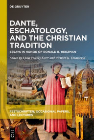 Title: Dante, Eschatology, and the Christian Tradition: Essays in Honor of Ronald B. Herzman, Author: Lydia Yaitsky Kertz