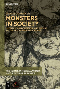 Title: Monsters in Society: Alterity, Transgression, and the Use of the Past in Medieval Iceland, Author: Rebecca Merkelbach