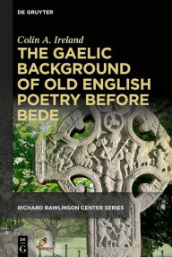 Title: The Gaelic Background of Old English Poetry before Bede, Author: Colin A. Ireland