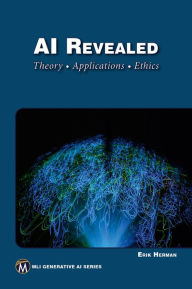 Title: AI Revealed: Theory . Applications . Ethics, Author: Erik L. Herman