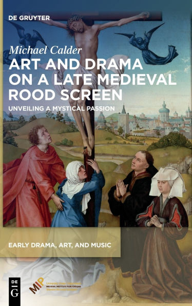 Art and Drama on a Late Medieval Rood Screen: Unveiling Mystical Passion