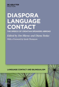 Title: Diaspora Language Contact: The Speech of Croatian Speakers Abroad, Author: Jim Hlavac