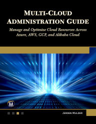 Title: Multi-Cloud Administration Guide: Manage and Optimize Cloud Resources Across Azure, AWS, GCP, and Alibaba Cloud, Author: Jeroen Mulder