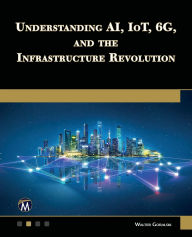 Title: Understanding AI, IoT, 6G and The Infrastructure Revolution, Author: Walter Goralski