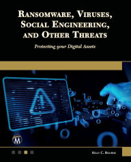 Title: Ransomware, Viruses, Social Engineering and Other Threats: Protecting Your Digital Assets, Author: Kelly Bourne