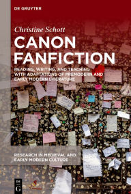 Title: Canon Fanfiction: Reading, Writing, and Teaching with Adaptations of Premodern and Early Modern Literature, Author: Christine Schott