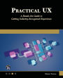 Practical UX: A Hands-On Guide to Getting Industry-Recognized Experience
