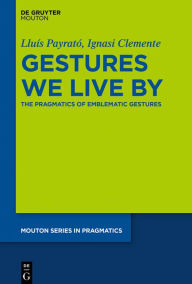 Title: Gestures We Live By: The Pragmatics of Emblematic Gestures, Author: Lluís Payrató