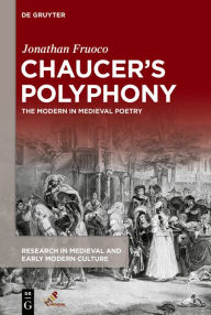 Title: Chaucer's Polyphony: The Modern in Medieval Poetry, Author: Jonathan Fruoco