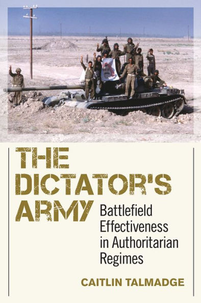 The Dictator's Army: Battlefield Effectiveness Authoritarian Regimes