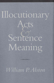 Title: Illocutionary Acts and Sentence Meaning, Author: William P. Alston