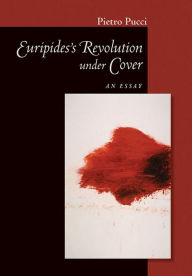 Title: Euripides' Revolution under Cover: An Essay, Author: Pietro Pucci