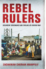 Rebel Rulers: Insurgent Governance and Civilian Life during War