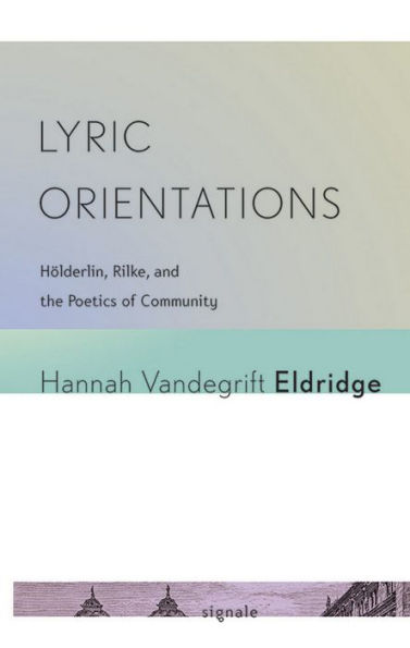 Lyric Orientations: Hölderlin, Rilke, and the Poetics of Community