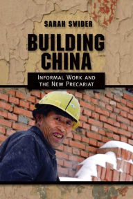 Title: Building China: Informal Work and the New Precariat, Author: Sarah Swider